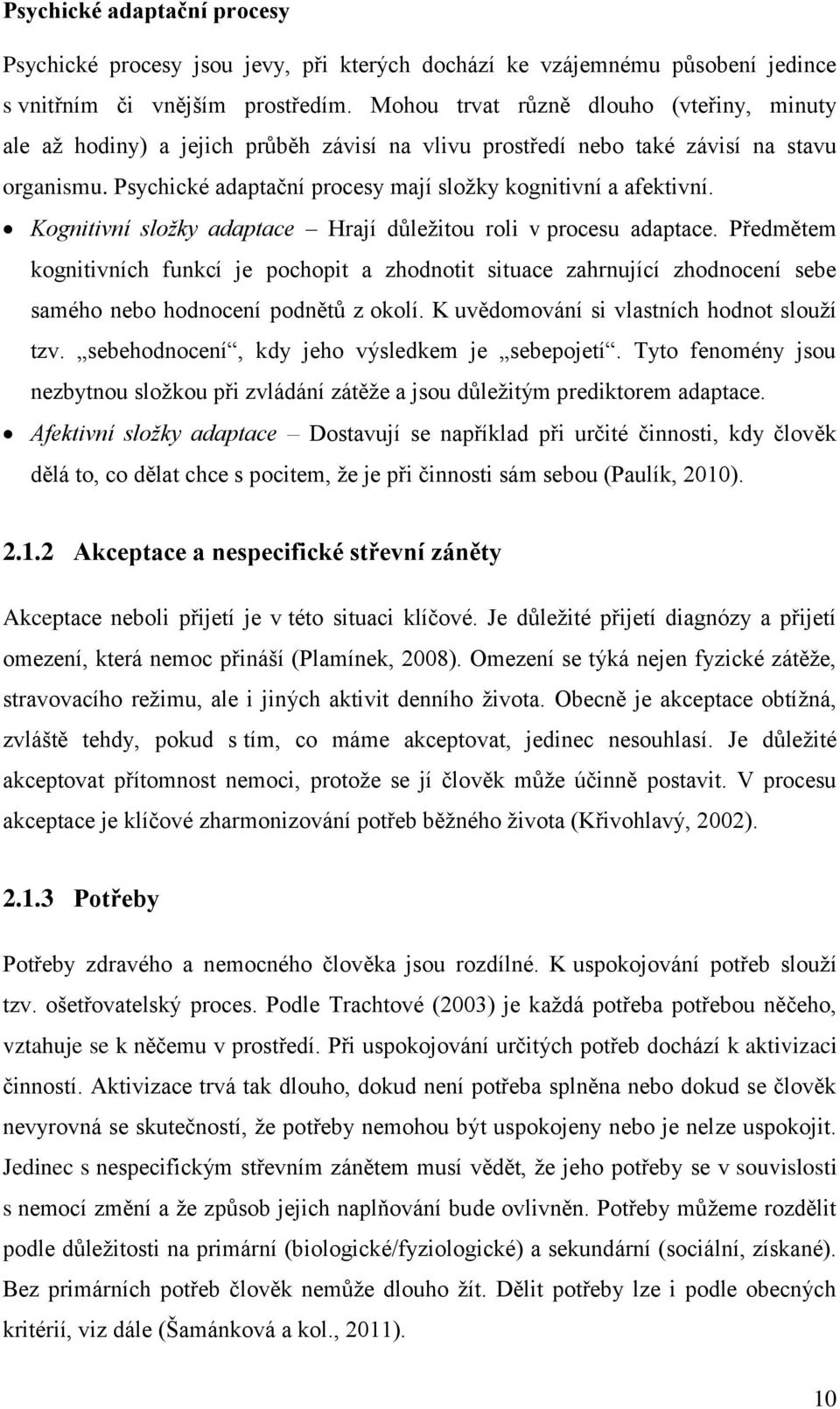 Kognitivní složky adaptace Hrají důleţitou roli v procesu adaptace. Předmětem kognitivních funkcí je pochopit a zhodnotit situace zahrnující zhodnocení sebe samého nebo hodnocení podnětů z okolí.