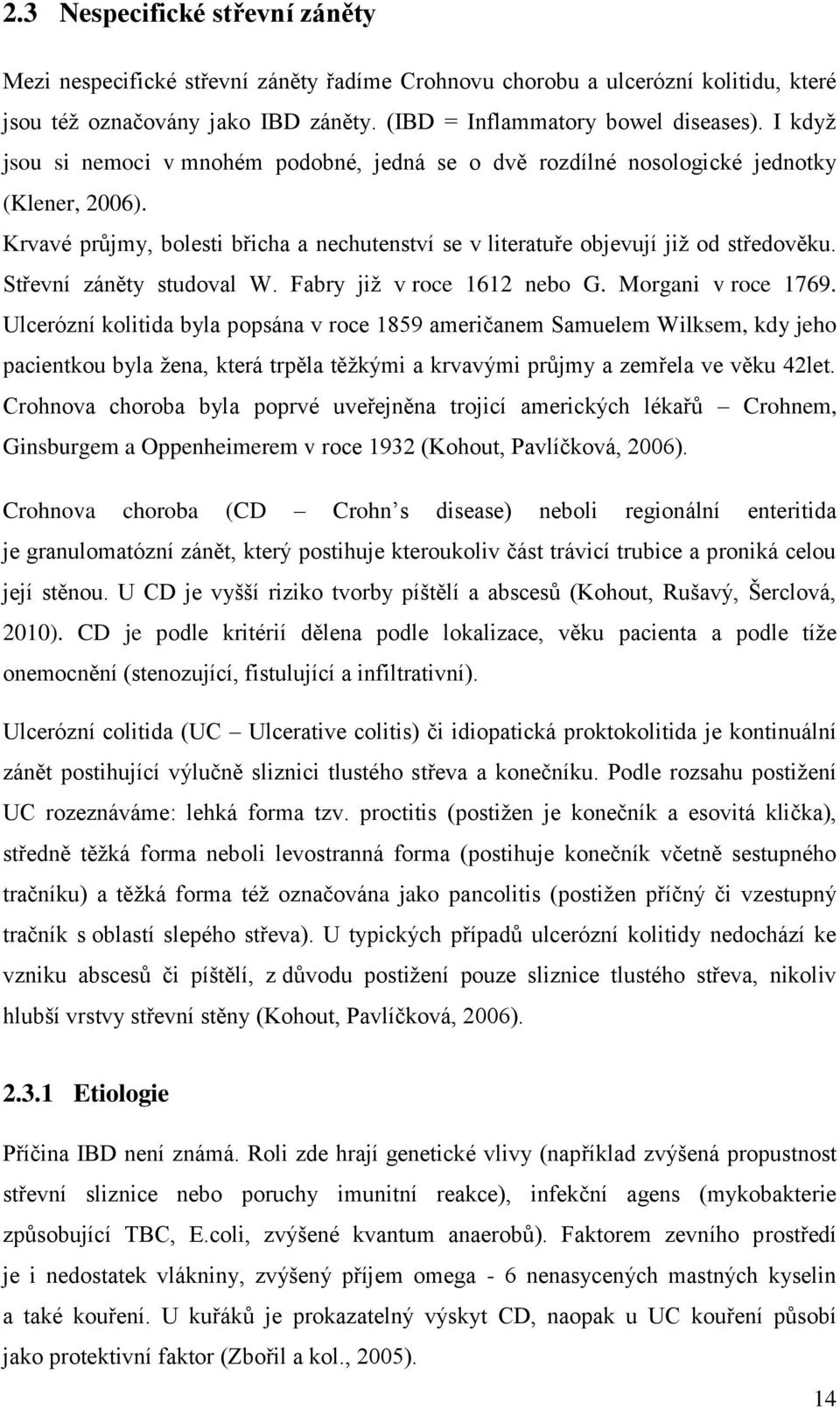 Střevní záněty studoval W. Fabry jiţ v roce 1612 nebo G. Morgani v roce 1769.