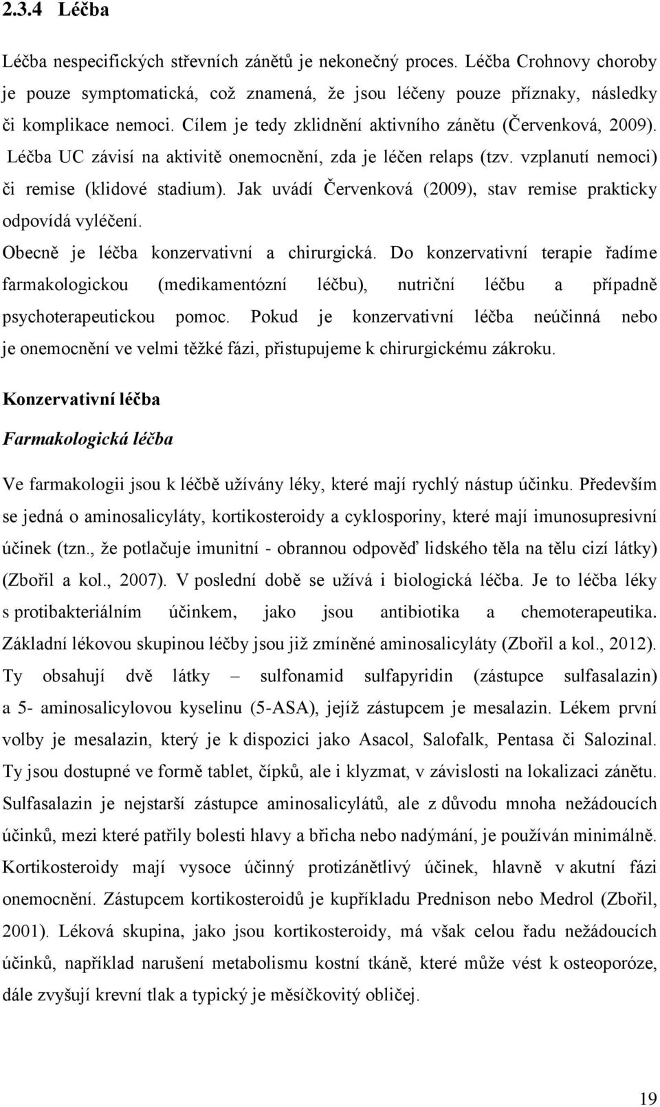 Jak uvádí Červenková (2009), stav remise prakticky odpovídá vyléčení. Obecně je léčba konzervativní a chirurgická.