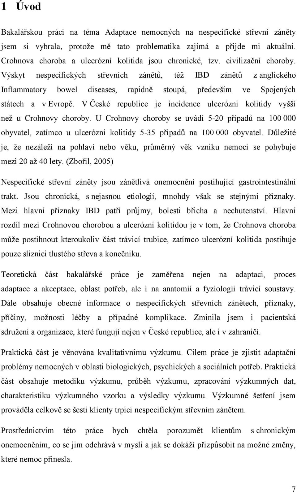 Výskyt nespecifických střevních zánětů, téţ IBD zánětů z anglického Inflammatory bowel diseases, rapidně stoupá, především ve Spojených státech a v Evropě.