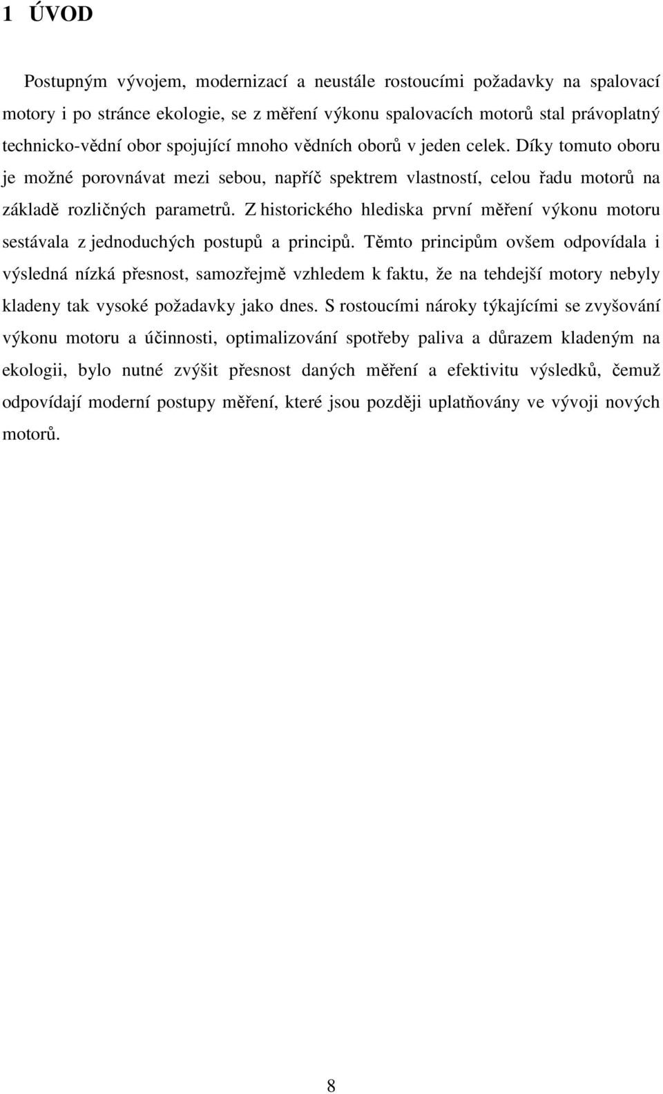 Z historického hlediska první měření výkonu motoru sestávala z jednoduchých postupů a principů.