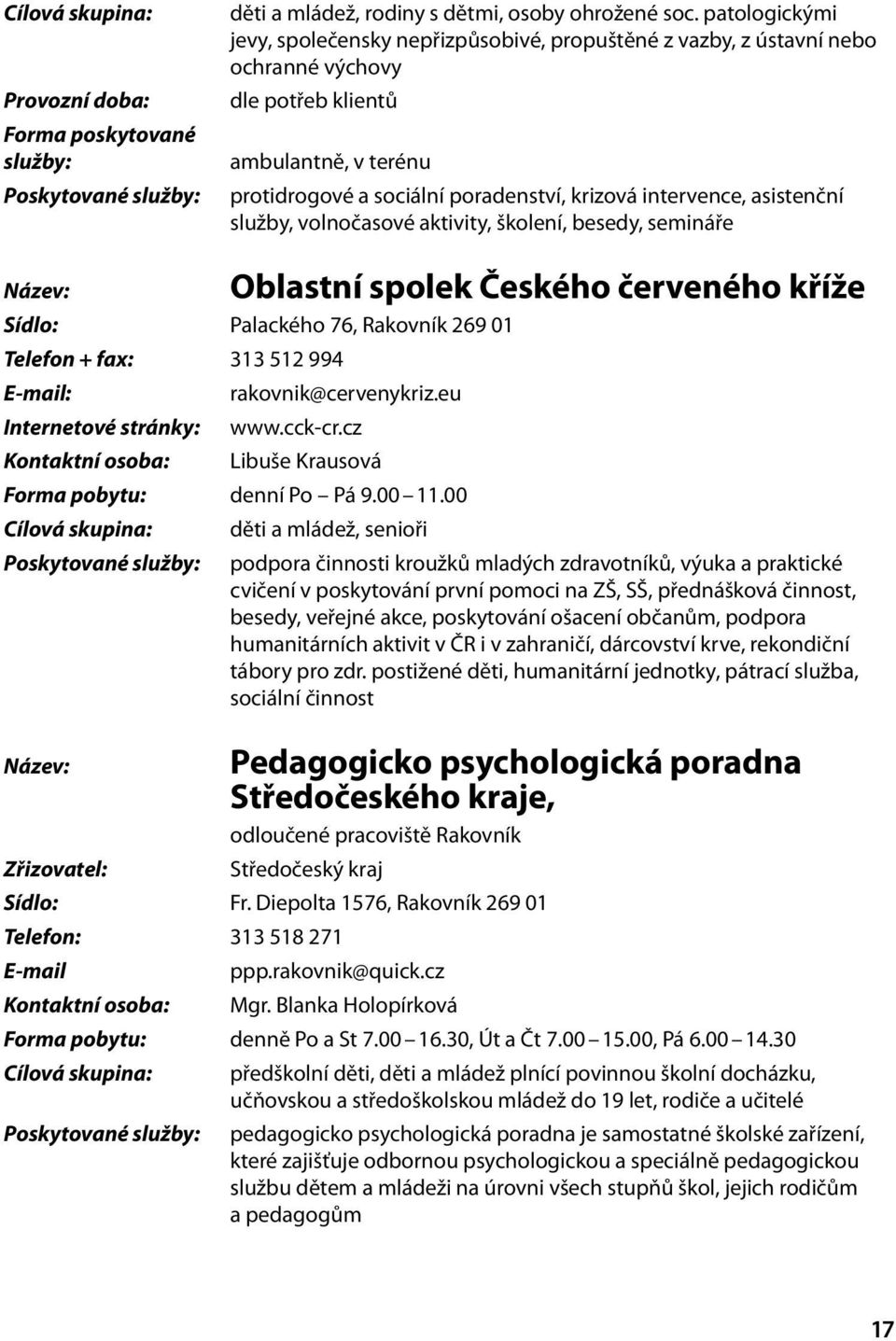 asistenční služby, volnočasové aktivity, školení, besedy, semináře Oblastní spolek Českého červeného kříže Sídlo: Palackého 76, Rakovník 269 01 Telefon + fax: 313 512 994 rakovnik@cervenykriz.