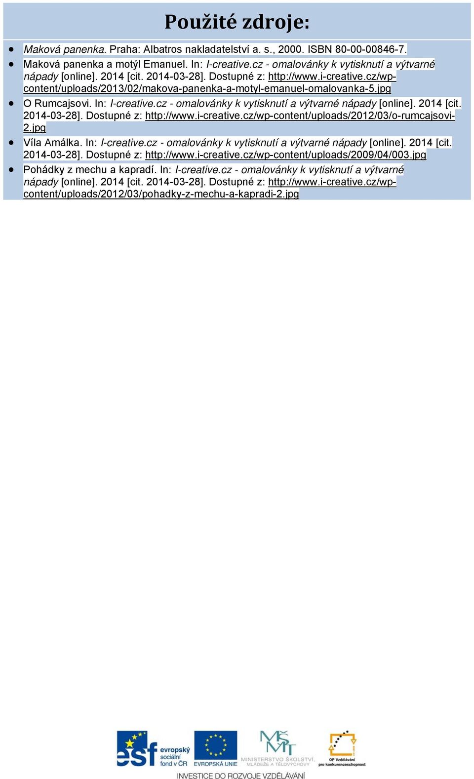 cz - omalovánky k vytisknutí a výtvarné nápady [online]. 2014 [cit. 2014-03-28]. Dostupné z: http://www.i-creative.cz/wp-content/uploads/2012/03/o-rumcajsovi- 2.jpg Víla Amálka. In: I-creative.