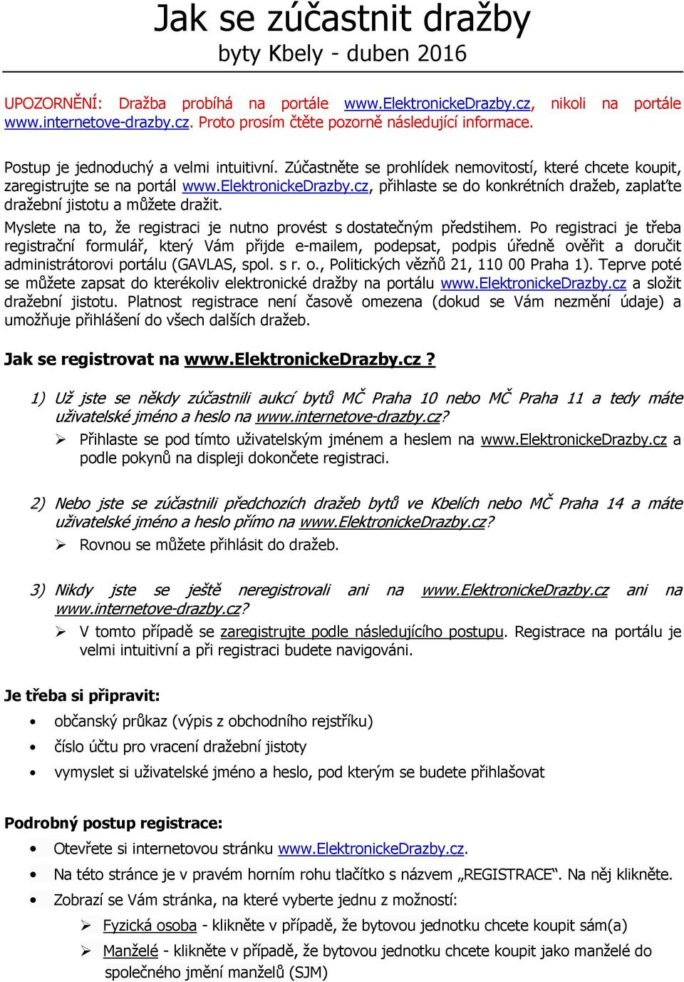 cz, přihlaste se do konkrétních dražeb, zaplaťte dražební jistotu a můžete dražit. Myslete na to, že registraci je nutno provést s dostatečným předstihem.