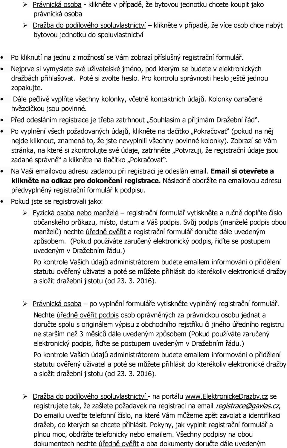 Poté si zvolte heslo. Pro kontrolu správnosti heslo ještě jednou zopakujte. Dále pečlivě vyplňte všechny kolonky, včetně kontaktních údajů. Kolonky označené hvězdičkou jsou povinné.