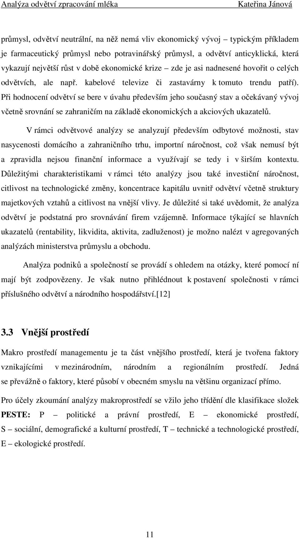 Při hodnocení odvětví se bere v úvahu především jeho současný stav a očekávaný vývoj včetně srovnání se zahraničím na základě ekonomických a akciových ukazatelů.