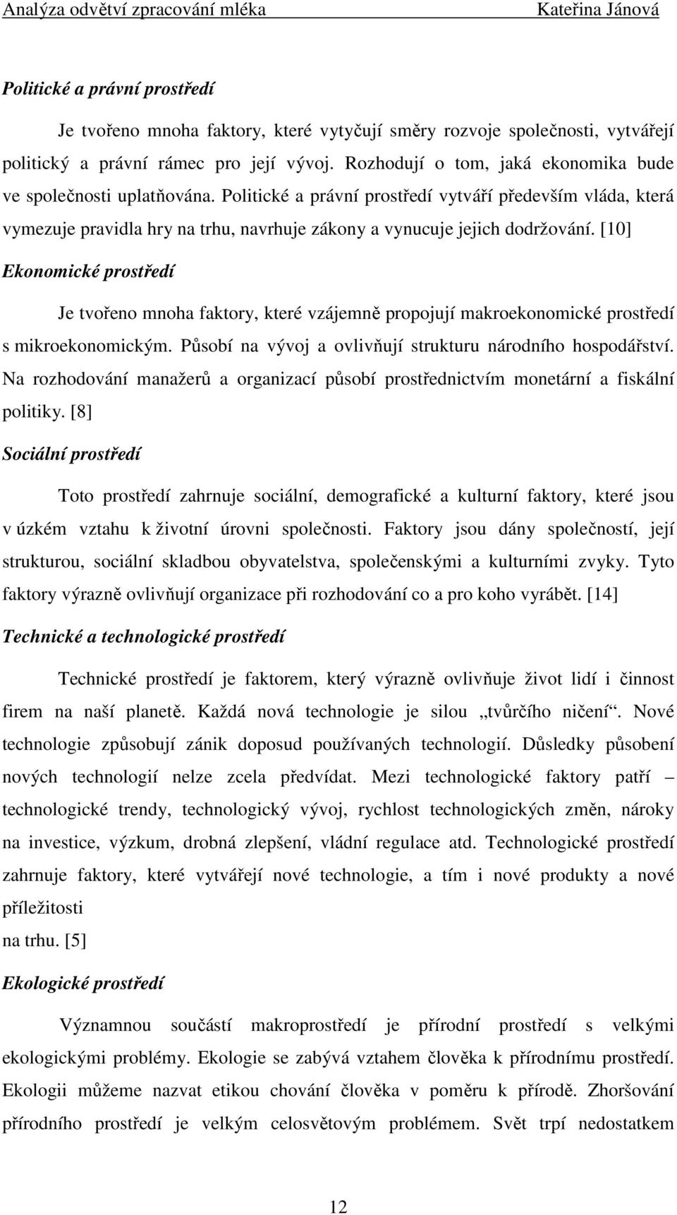 Politické a právní prostředí vytváří především vláda, která vymezuje pravidla hry na trhu, navrhuje zákony a vynucuje jejich dodržování.
