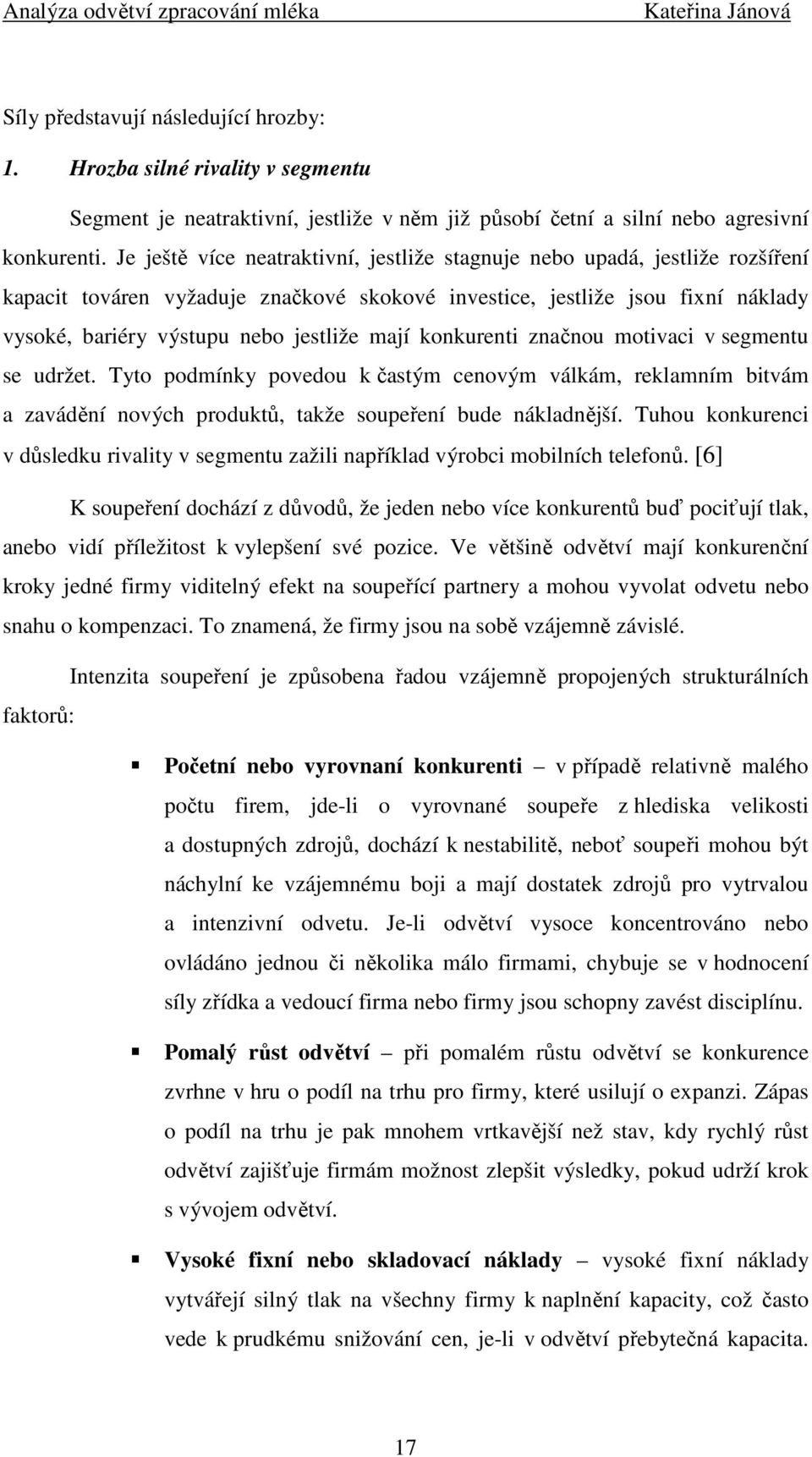 mají konkurenti značnou motivaci v segmentu se udržet. Tyto podmínky povedou k častým cenovým válkám, reklamním bitvám a zavádění nových produktů, takže soupeření bude nákladnější.