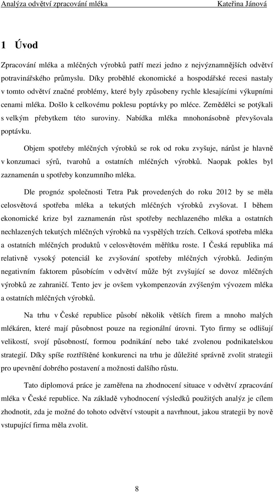 Zemědělci se potýkali s velkým přebytkem této suroviny. Nabídka mléka mnohonásobně převyšovala poptávku.