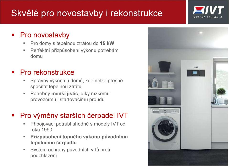 jistič, díky nízkému provoznímu i startovacímu proudu Pro výměny starších čerpadel IVT Připojovací potrubí shodné s