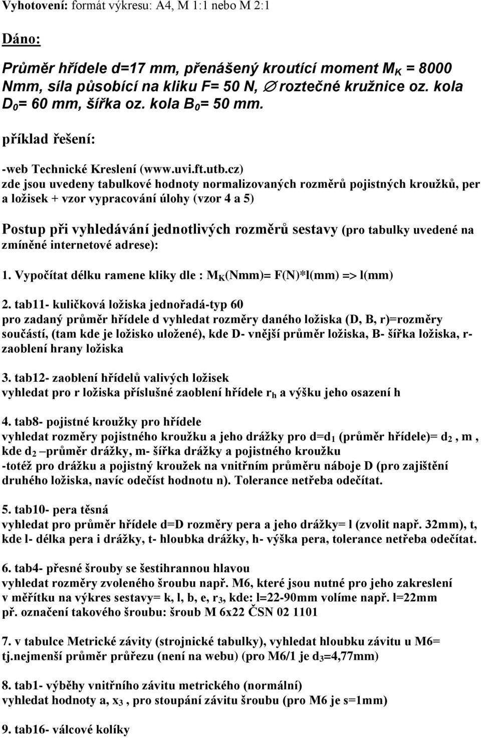 cz) zde jsou uvedeny tabulkové hodnoty normalizovaných rozměrů pojistných kroužků, per a ložisek + vzor vypracování úlohy (vzor 4 a 5) Postup při vyhledávání jednotlivých rozměrů sestavy (pro tabulky