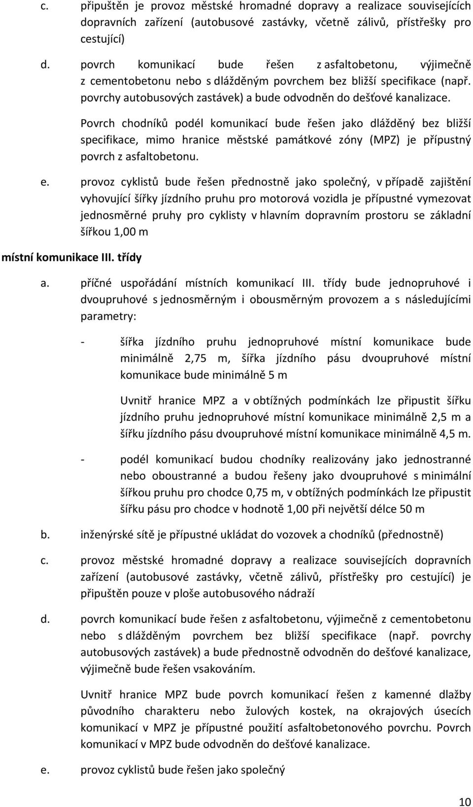 Povrch chodníků podél komunikací bude řešen jako dlážděný bez bližší specifikace, mimo hranice městské památkové zóny (MPZ) je přípustný povrch z asfaltobetonu. e.