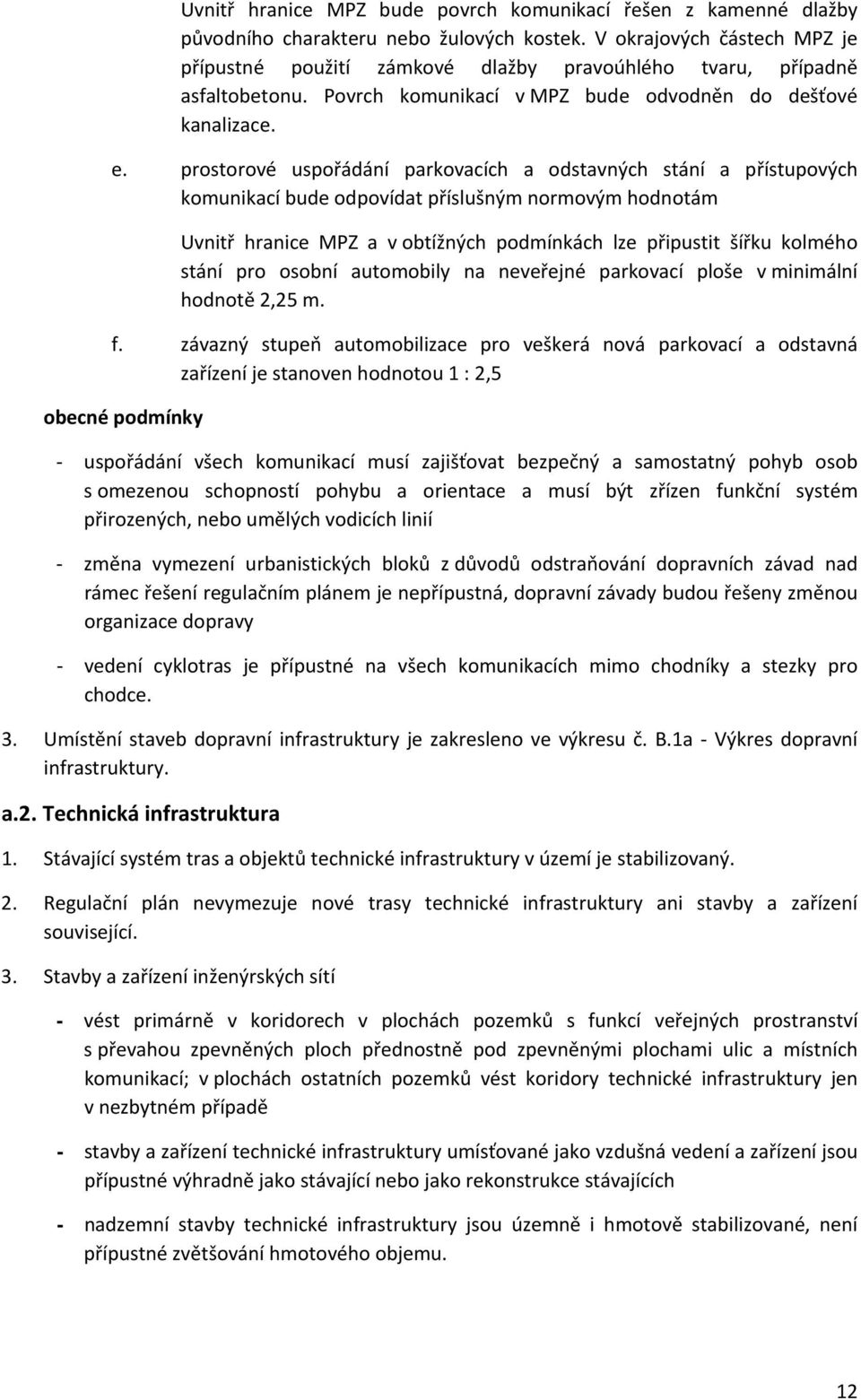 prostorové uspořádání parkovacích a odstavných stání a přístupových komunikací bude odpovídat příslušným normovým hodnotám Uvnitř hranice MPZ a v obtížných podmínkách lze připustit šířku kolmého