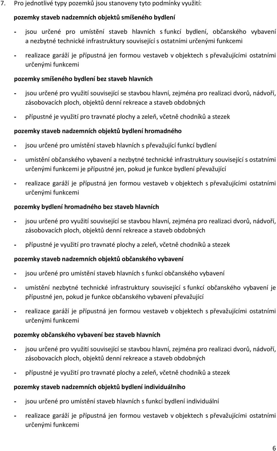 pozemky smíšeného bydlení bez staveb hlavních - jsou určené pro využití související se stavbou hlavní, zejména pro realizaci dvorů, nádvoří, zásobovacích ploch, objektů denní rekreace a staveb