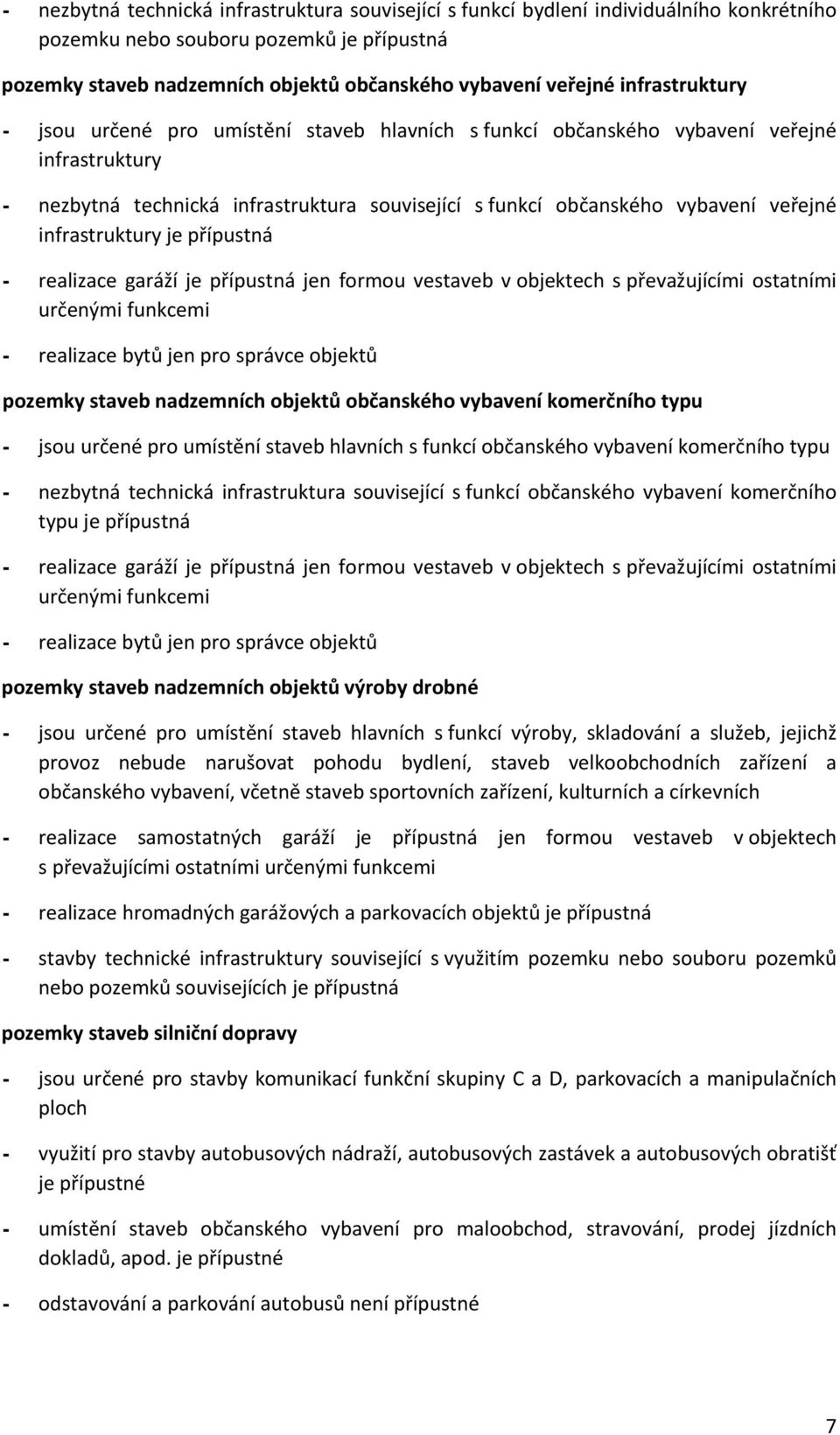 infrastruktury je přípustná - realizace garáží je přípustná jen formou vestaveb v objektech s převažujícími ostatními určenými funkcemi - realizace bytů jen pro správce objektů pozemky staveb