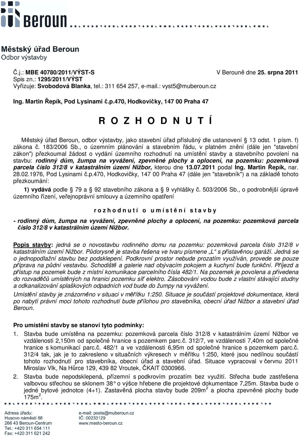 , o územním plánování a stavebním řádu, v platném znění (dále jen "stavební zákon") přezkoumal žádost o vydání územního rozhodnutí na umístění stavby a stavebního povolení na stavbu: rodinný dům,