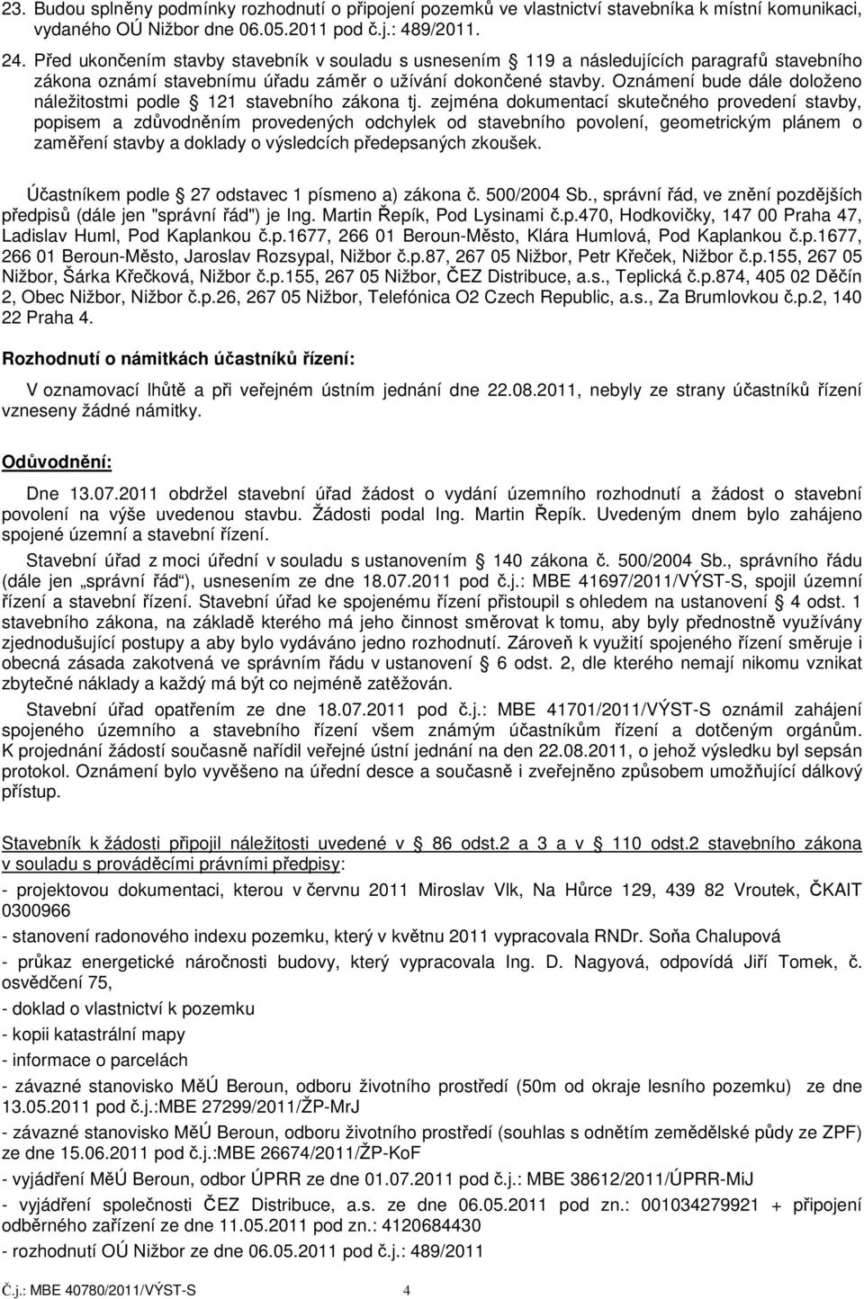 Oznámení bude dále doloženo náležitostmi podle 121 stavebního zákona tj.