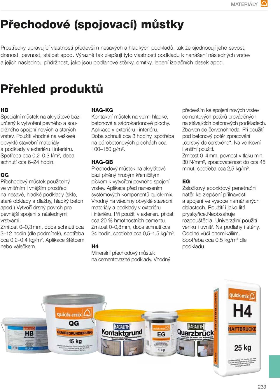 Přehled produktů HB Speciální můstek na akrylátové bázi určený k vytvoření pevného a soudržného spojení nových a starých vrstev.