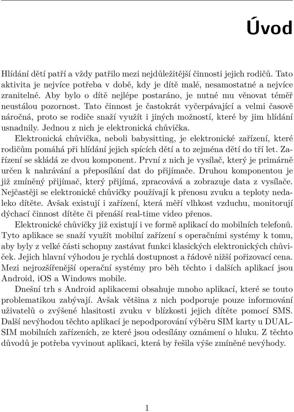 Tato činnost je častokrát vyčerpávající a velmi časově náročná, proto se rodiče snaží využít i jiných možností, které by jim hlídání usnadnily. Jednou z nich je elektronická chůvička.