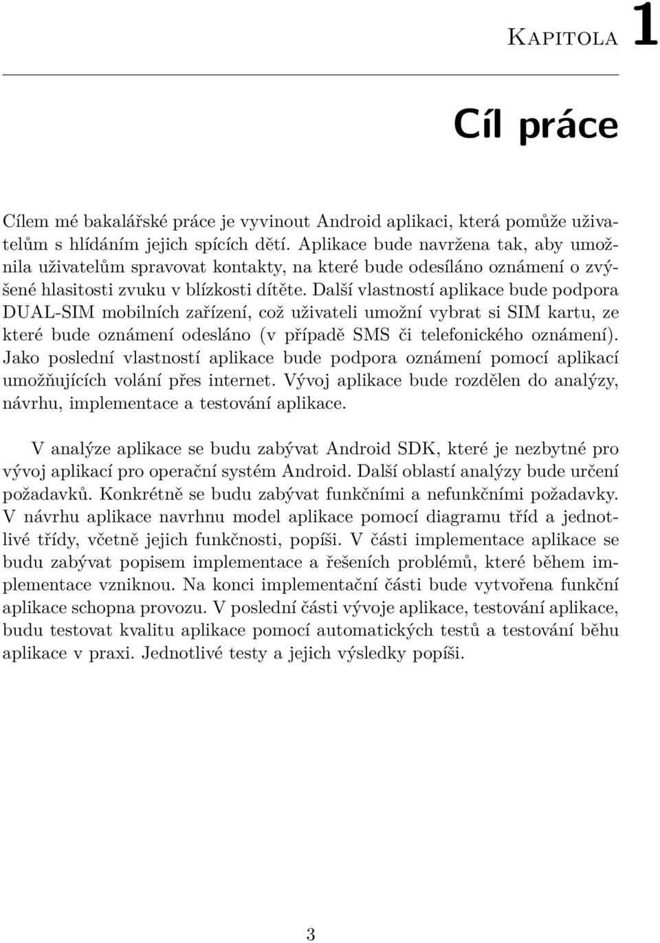 Další vlastností aplikace bude podpora DUAL-SIM mobilních zařízení, což uživateli umožní vybrat si SIM kartu, ze které bude oznámení odesláno (v případě SMS či telefonického oznámení).