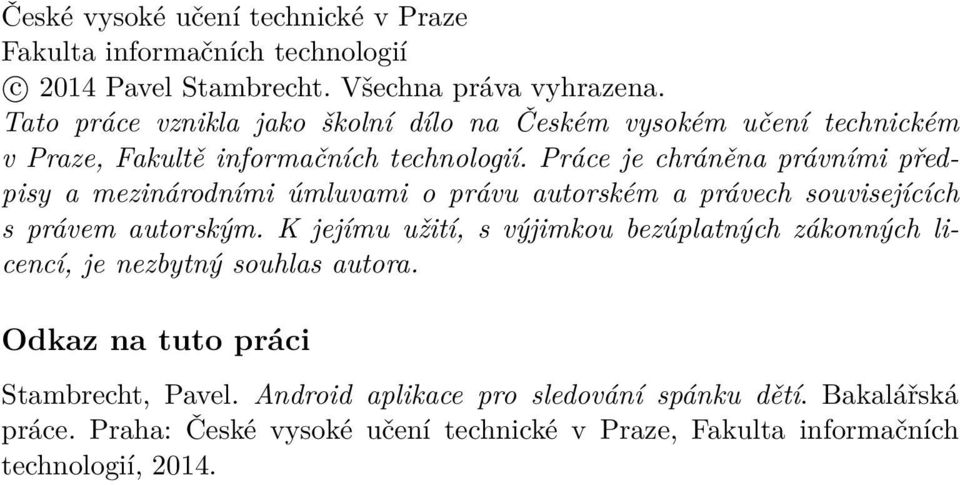 Práce je chráněna právními předpisy a mezinárodními úmluvami o právu autorském a právech souvisejících s právem autorským.