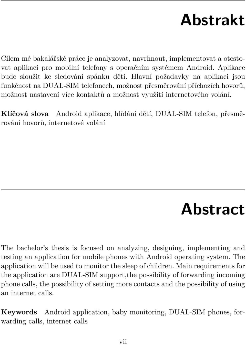 Klíčová slova Android aplikace, hlídání dětí, DUAL-SIM telefon, přesměrování hovorů, internetové volání Abstract The bachelor s thesis is focused on analyzing, designing, implementing and testing an