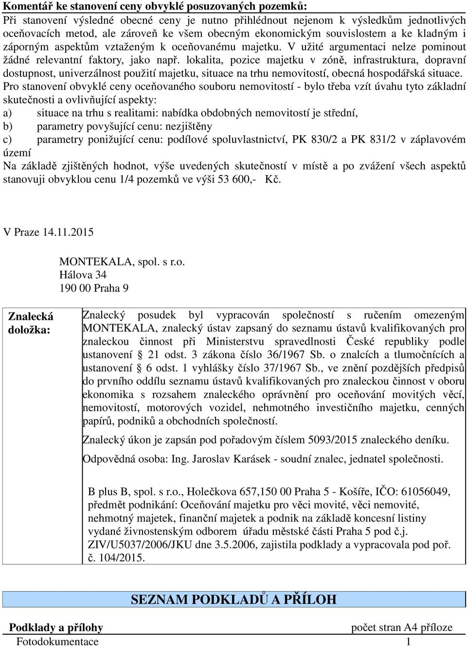 lokalita, pozice majetku v zóně, infrastruktura, dopravní dostupnost, univerzálnost použití majetku, situace na trhu nemovitostí, obecná hospodářská situace.