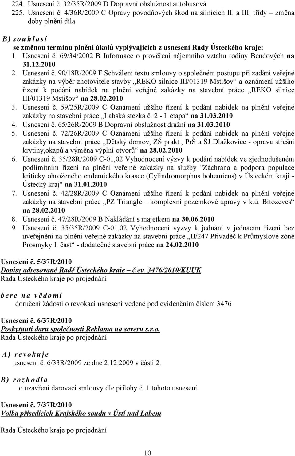 69/34/2002 B Informace o prověření nájemního vztahu rodiny Bendových na 31.12.2010 2. Usnesení č.