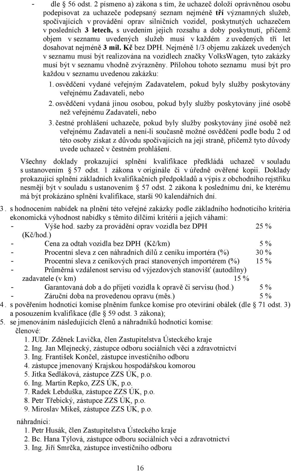 uchazečem v posledních 3 letech, s uvedením jejich rozsahu a doby poskytnutí, přičemž objem v seznamu uvedených služeb musí v každém z uvedených tří let dosahovat nejméně 3 mil. Kč bez DPH.