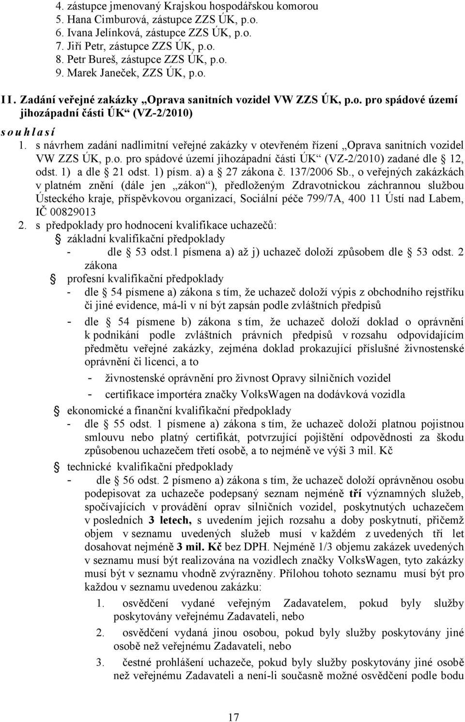 s návrhem zadání nadlimitní veřejné zakázky v otevřeném řízení Oprava sanitních vozidel VW ZZS ÚK, p.o. pro spádové území jihozápadní části ÚK (VZ-2/2010) zadané dle 12, odst. 1) a dle 21 odst.