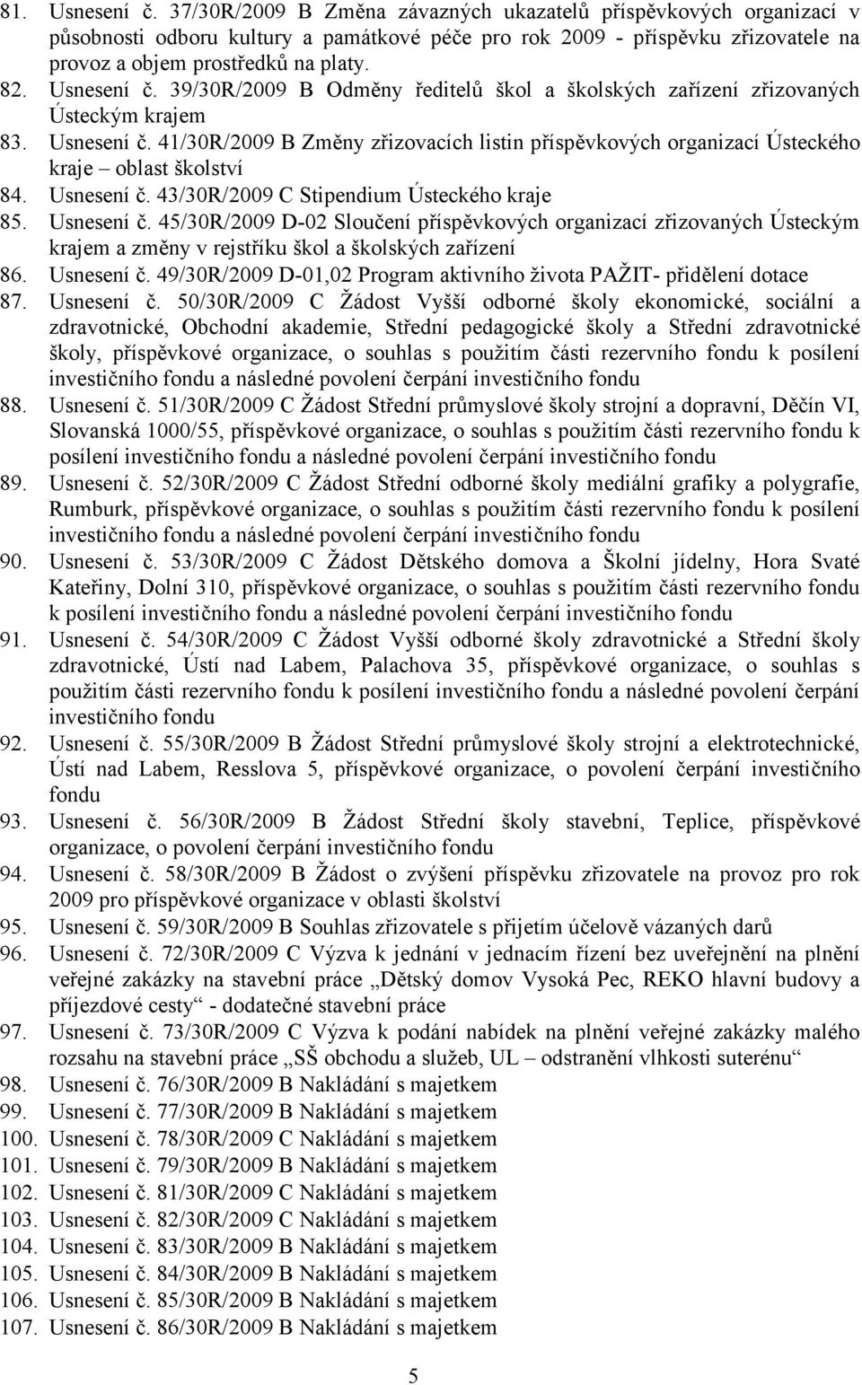 Usnesení č. 39/30R/2009 B Odměny ředitelů škol a školských zařízení zřizovaných Ústeckým krajem 83. Usnesení č.