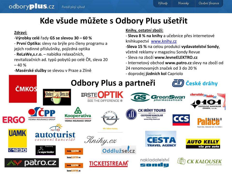 typů pobytů po celé ČR, sleva 20 40 % -Masérské služby se slevou v Praze a Zlíně Knihy, ostatní zboží: - Sleva 8 % na knihy a učebnice přes internetové knihkupectví www.