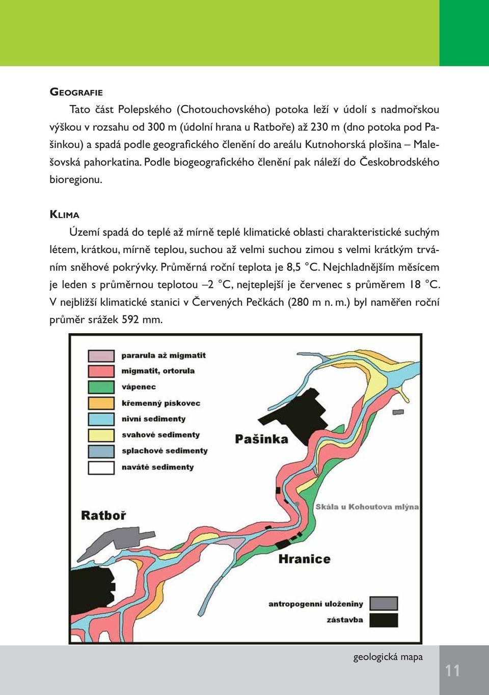 KLIMA Území spadá do teplé až mírně teplé klimatické oblasti charakteristické suchým létem, krátkou, mírně teplou, suchou až velmi suchou zimou s velmi krátkým trváním sněhové pokrývky.