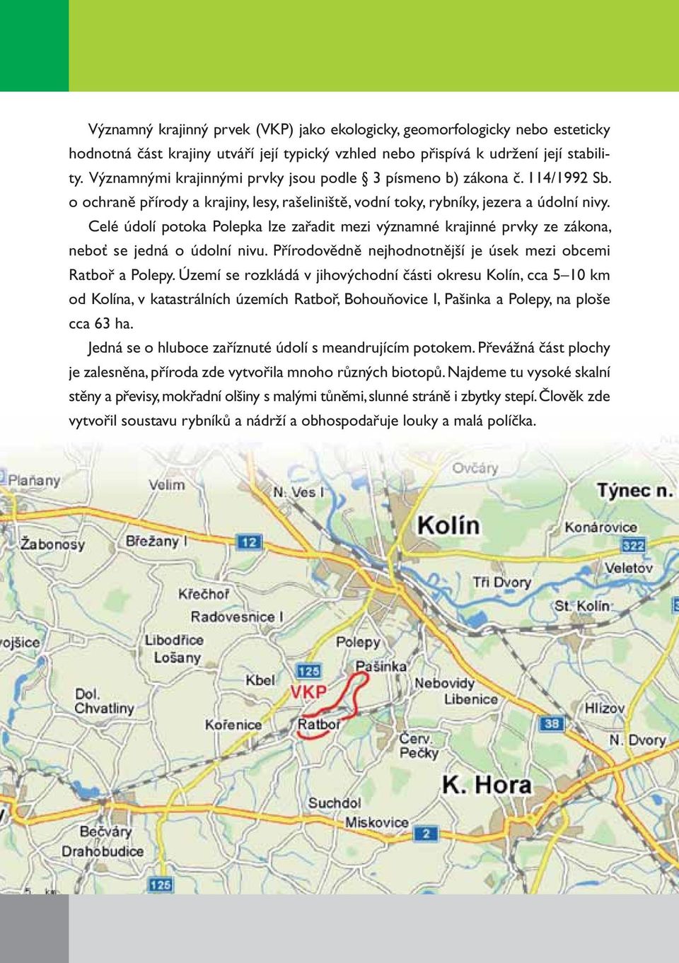 Celé údolí potoka Polepka lze zařadit mezi významné krajinné prvky ze zákona, neboť se jedná o údolní nivu. Přírodovědně nejhodnotnější je úsek mezi obcemi Ratboř a Polepy.