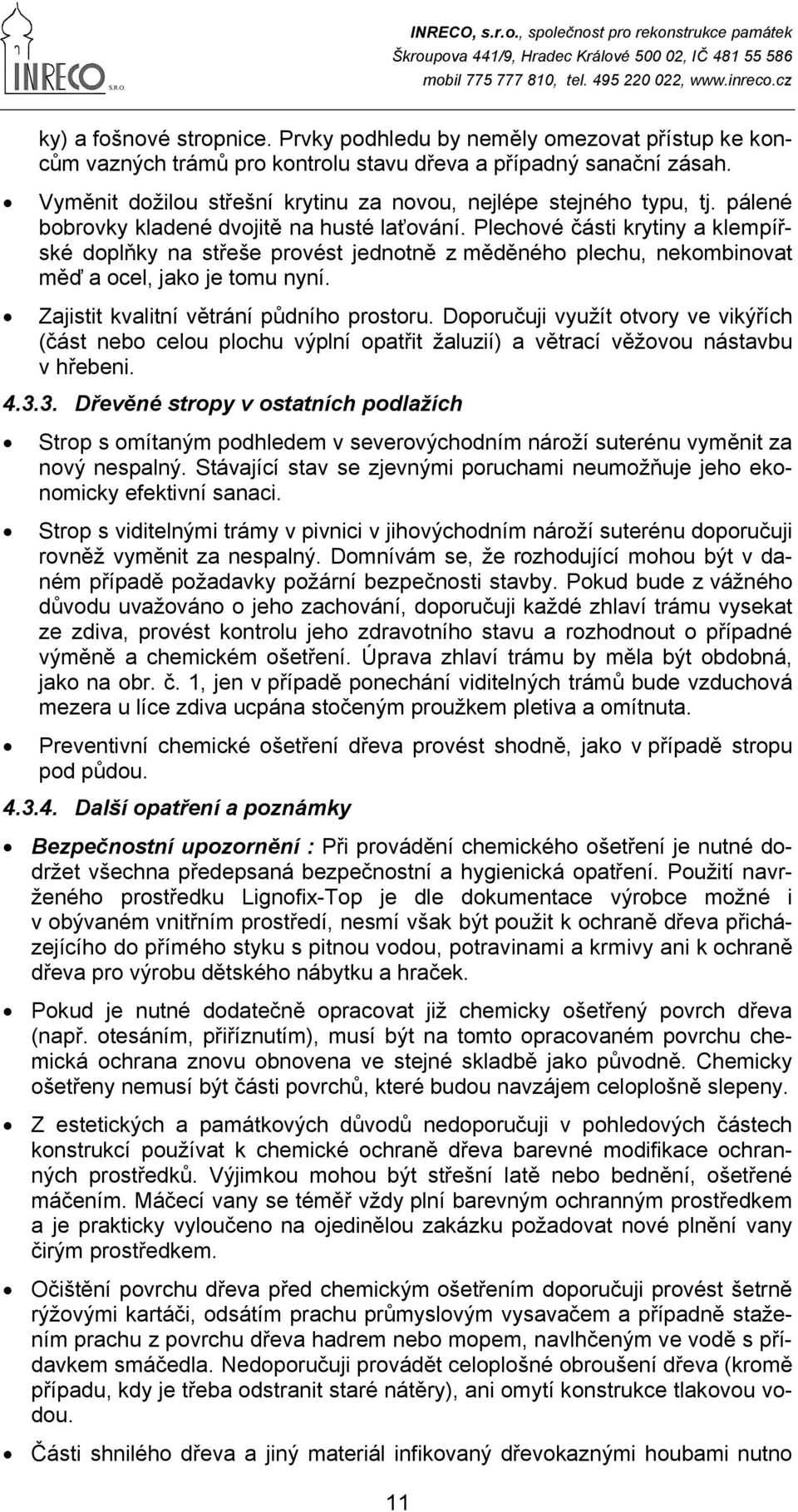 Plechové části krytiny a klempířské doplňky na střeše provést jednotně z měděného plechu, nekombinovat měď a ocel, jako je tomu nyní. Zajistit kvalitní větrání půdního prostoru.