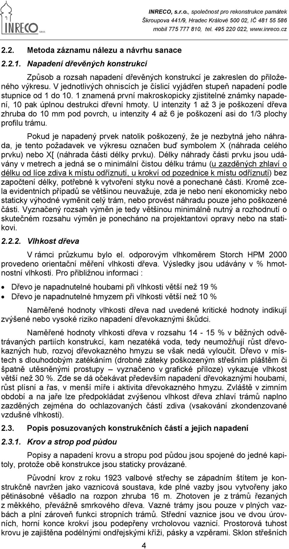 U intenzity 1 až 3 je poškození dřeva zhruba do 10 mm pod povrch, u intenzity 4 až 6 je poškození asi do 1/3 plochy profilu trámu.