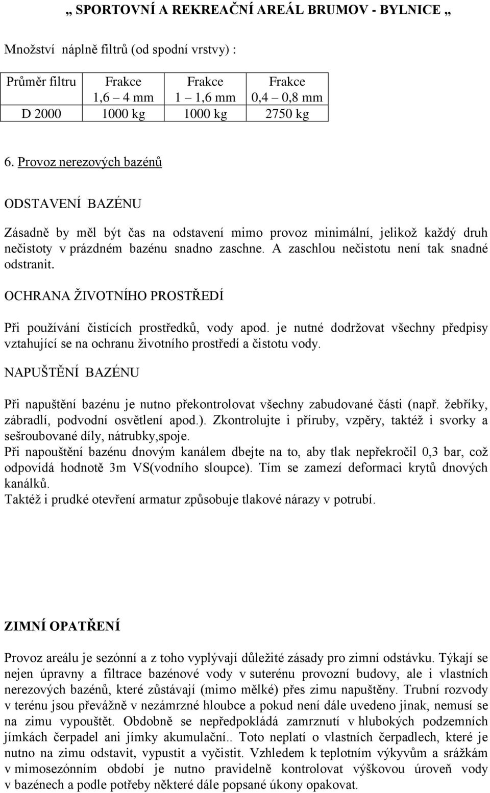 A zaschlou nečistotu není tak snadné odstranit. OCHRANA ŽIVOTNÍHO PROSTŘEDÍ Při používání čistících prostředků, vody apod.