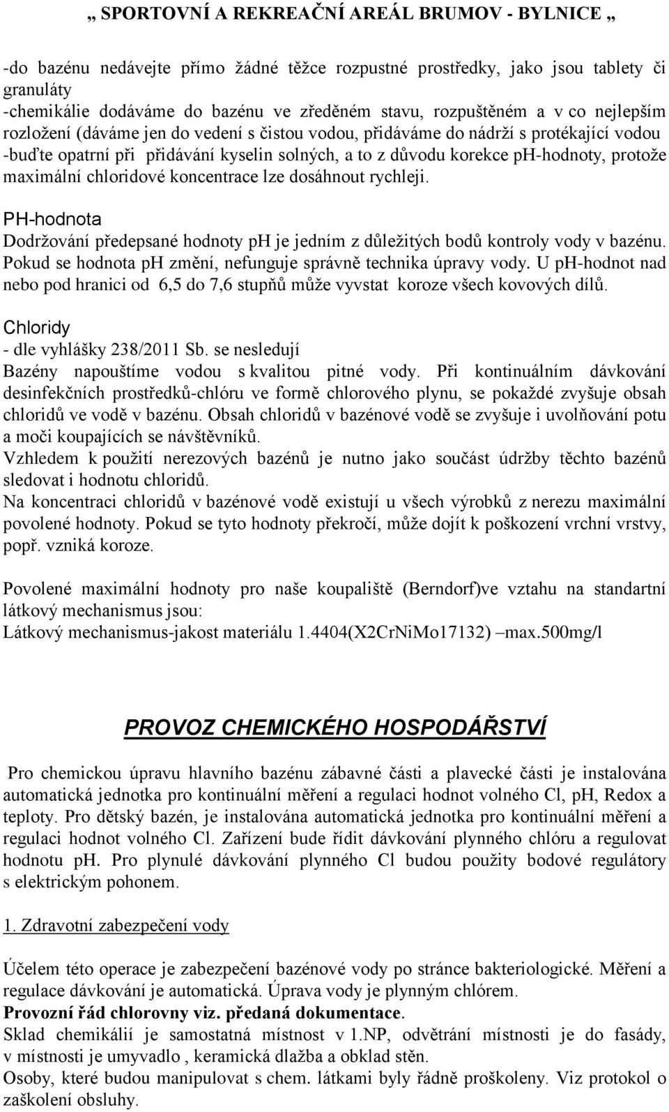 rychleji. PH-hodnota Dodržování předepsané hodnoty ph je jedním z důležitých bodů kontroly vody v bazénu. Pokud se hodnota ph změní, nefunguje správně technika úpravy vody.