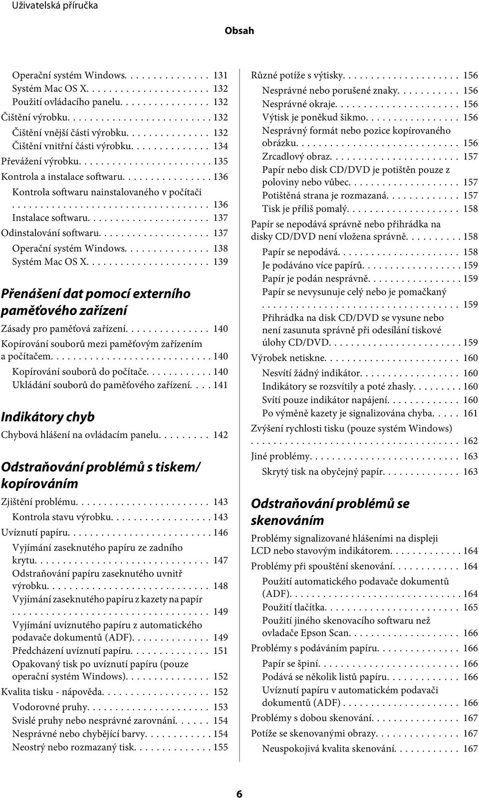 .. 138 Systém Mac OS X... 139 Přenášení dat pomocí externího paměťového zařízení Zásady pro paměťová zařízení... 140 Kopírování souborů mezi paměťovým zařízením a počítačem.