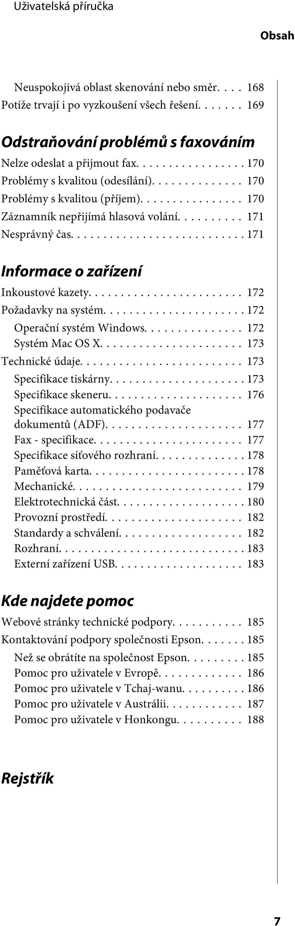 .. 172 Požadavky na systém... 172 Operační systém Windows... 172 Systém Mac OS X... 173 Technické údaje... 173 Specifikace tiskárny... 173 Specifikace skeneru.