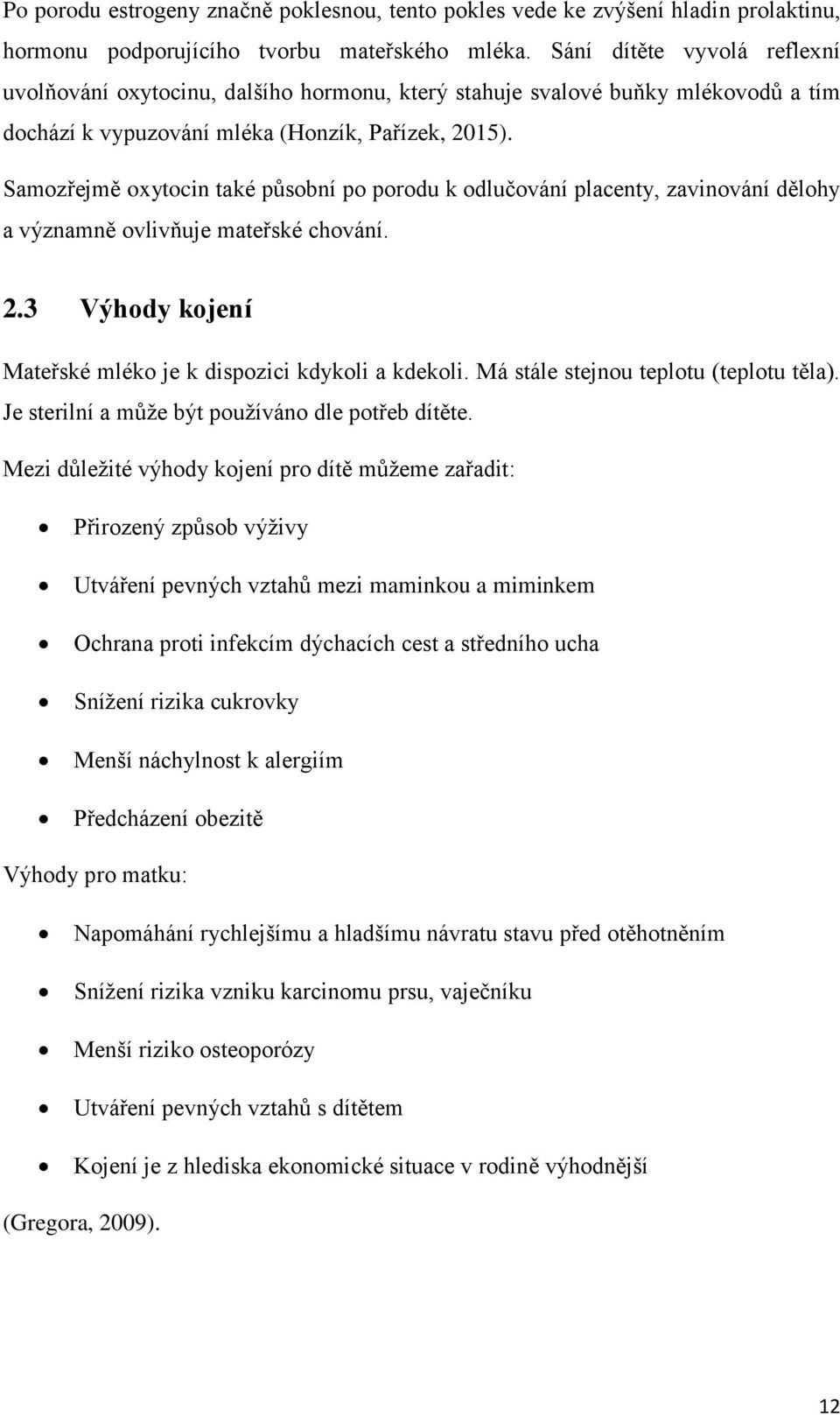 Samozřejmě oxytocin také působní po porodu k odlučování placenty, zavinování dělohy a významně ovlivňuje mateřské chování. 2.3 Výhody kojení Mateřské mléko je k dispozici kdykoli a kdekoli.