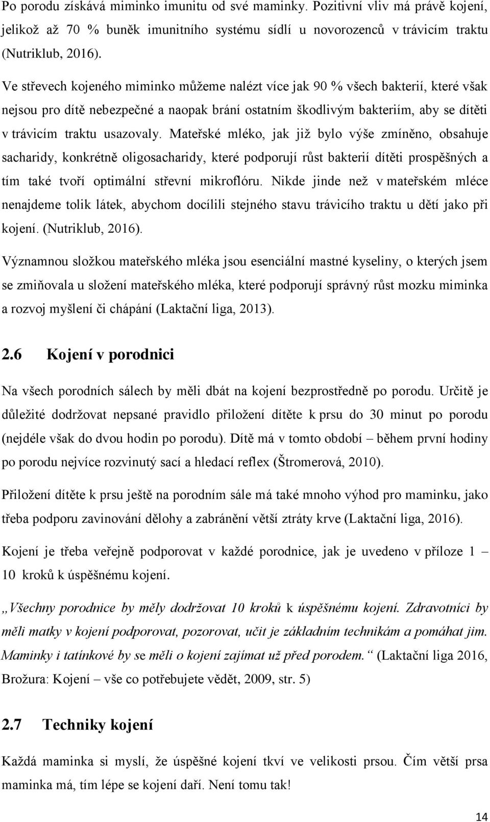 Mateřské mléko, jak již bylo výše zmíněno, obsahuje sacharidy, konkrétně oligosacharidy, které podporují růst bakterií dítěti prospěšných a tím také tvoří optimální střevní mikroflóru.