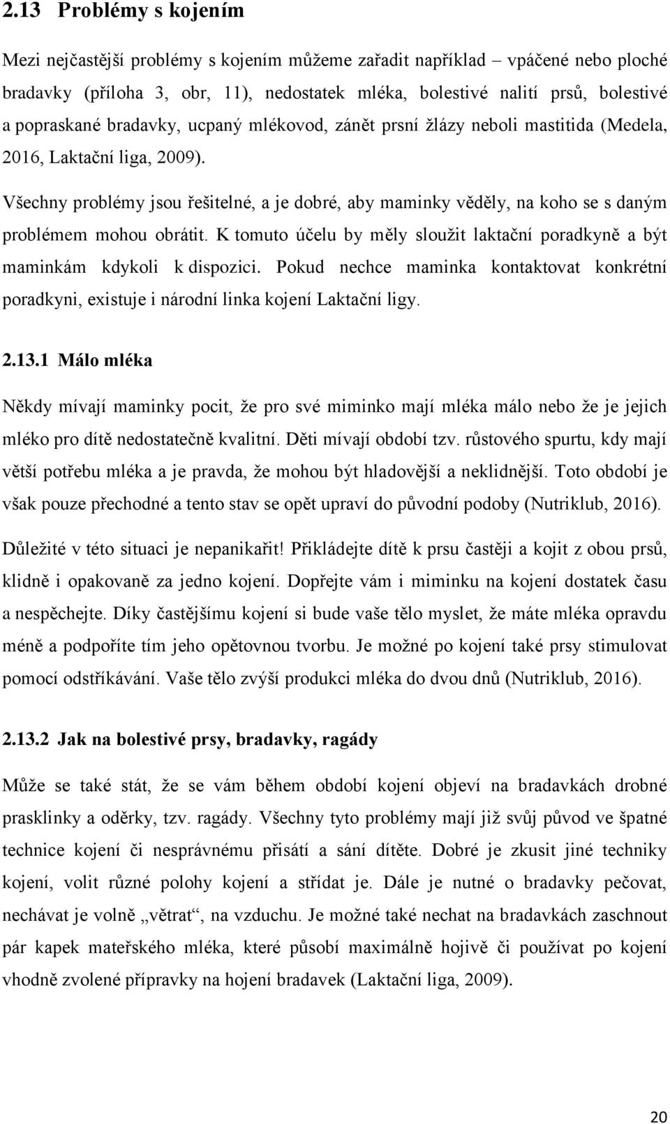 Všechny problémy jsou řešitelné, a je dobré, aby maminky věděly, na koho se s daným problémem mohou obrátit. K tomuto účelu by měly sloužit laktační poradkyně a být maminkám kdykoli k dispozici.