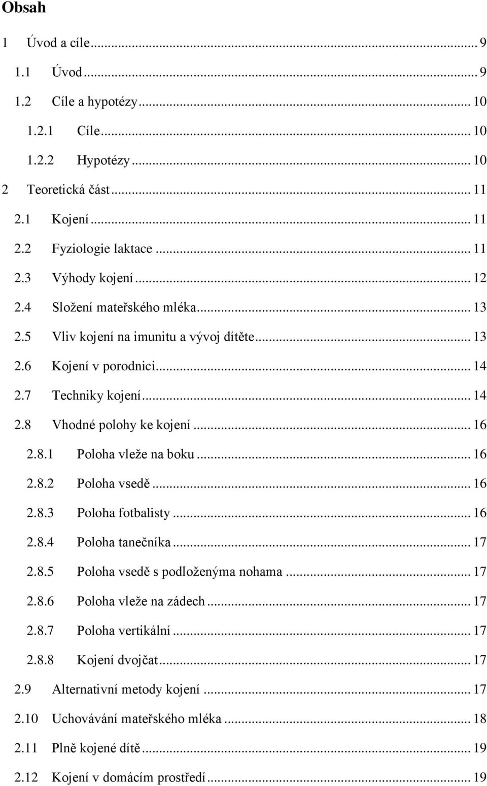 .. 16 2.8.2 Poloha vsedě... 16 2.8.3 Poloha fotbalisty... 16 2.8.4 Poloha tanečníka... 17 2.8.5 Poloha vsedě s podloženýma nohama... 17 2.8.6 Poloha vleže na zádech... 17 2.8.7 Poloha vertikální.