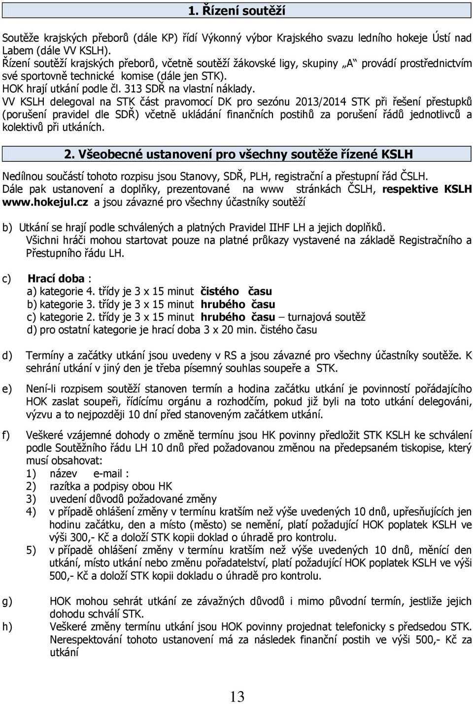 VV KSLH delegoval na STK část pravomocí DK pro sezónu 2013/2014 STK při řešení přestupků (porušení pravidel dle SDŘ) včetně ukládání finančních postihů za porušení řádů jednotlivců a kolektivů při