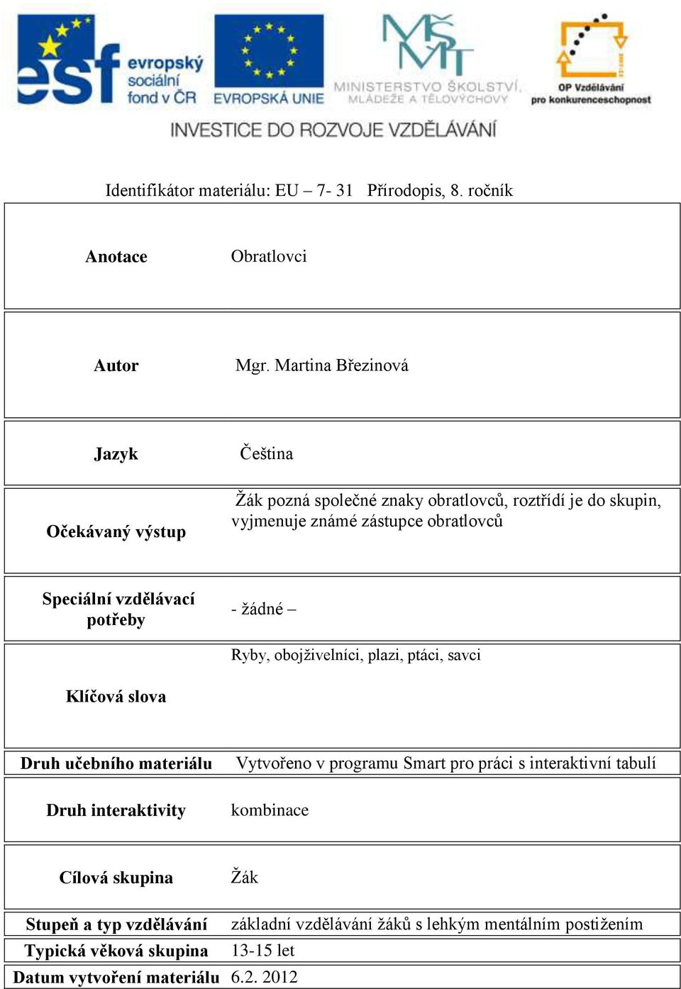 Speciální vzdělávací potřeby - žádné Ryby, obojživelníci, plazi, ptáci, savci Klíčová slova Druh učebního materiálu Druh interaktivity Vytvořeno v