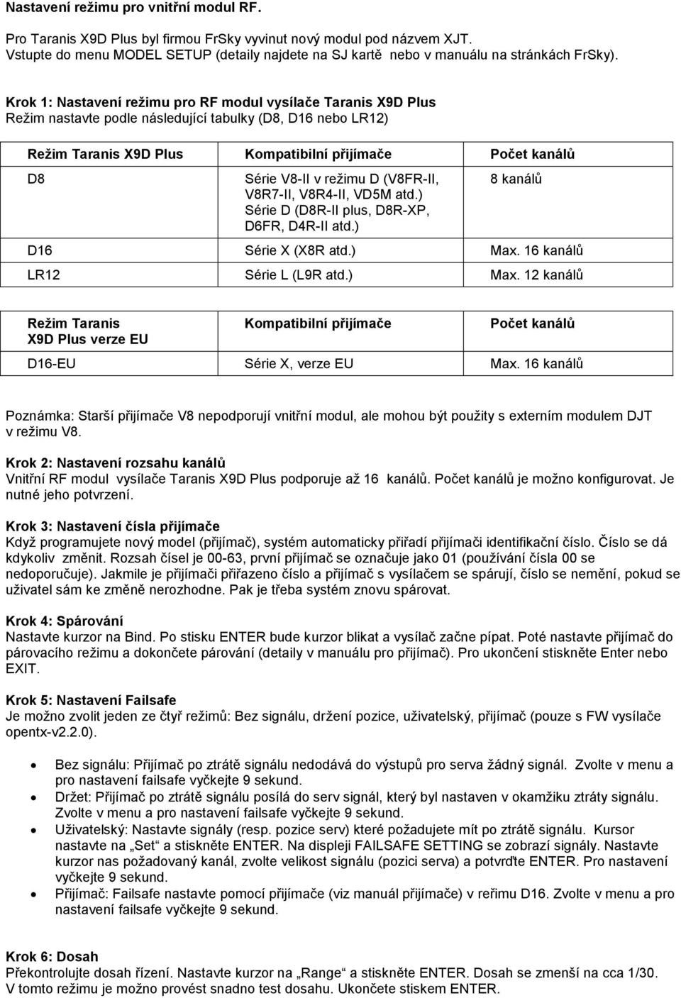 Krok 1: Nastavení režimu pro RF modul vysílače Taranis X9D Plus Režim nastavte podle následující tabulky (D8, D16 nebo LR12) Režim Taranis X9D Plus Kompatibilní přijímače Počet kanálů D8 Série V8-II
