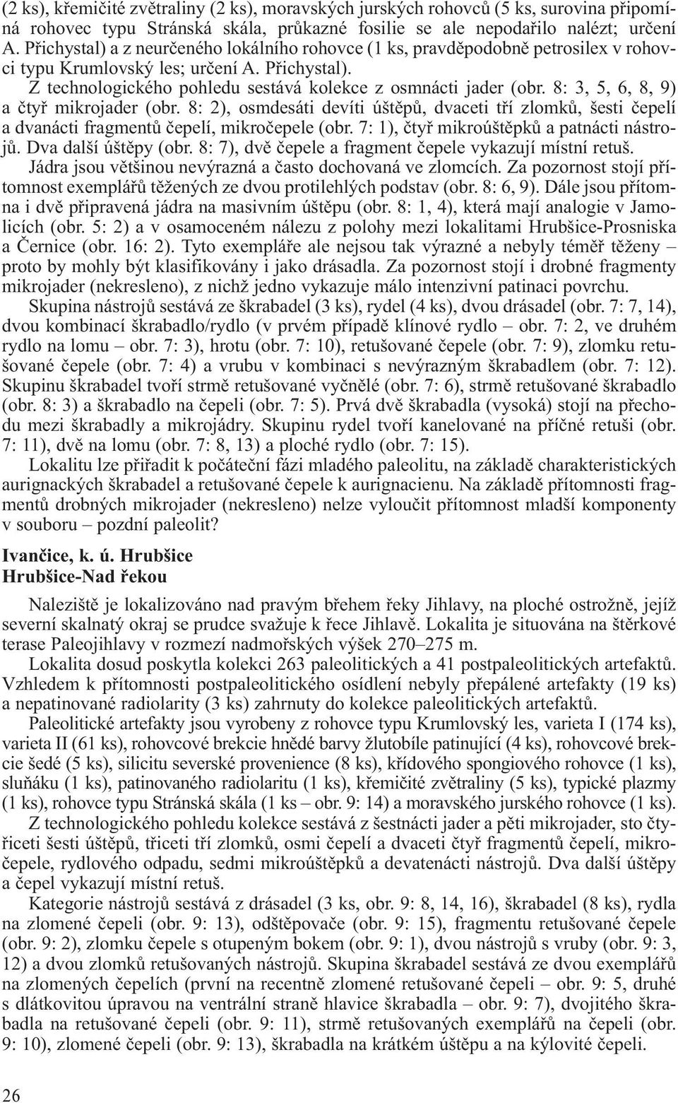 8: 3, 5, 6, 8, 9) a čtyř mikrojader (obr. 8: 2), osmdesáti devíti úštěpů, dvaceti tří zlomků, šesti čepelí a dvanácti fragmentů čepelí, mikročepele (obr. 7: 1), čtyř mikroúštěpků a patnácti nástrojů.