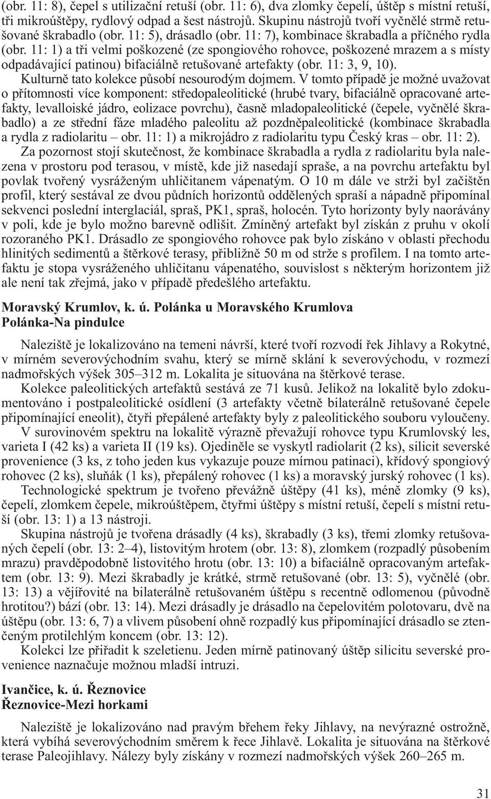 11: 1) a tři velmi poškozené (ze spongiového rohovce, poškozené mrazem a s místy odpadávající patinou) bifaciálně retušované artefakty (obr. 11: 3, 9, 10).