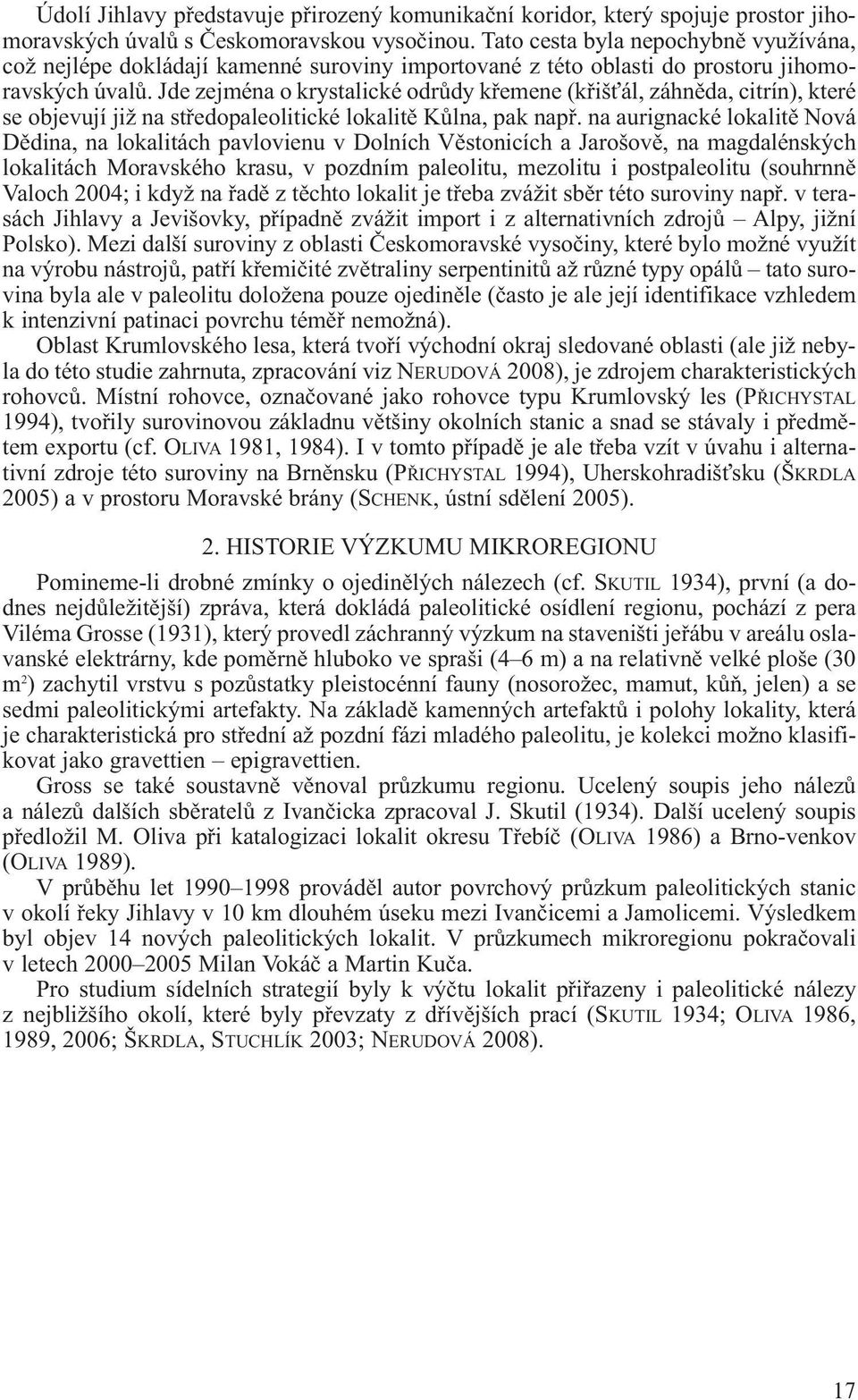 Jde zejména o krystalické odrůdy křemene (křišťál, záhněda, citrín), které se objevují již na středopaleolitické lokalitě Kůlna, pak např.